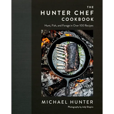 The Hunter Chef Cookbook: Hunt, Fish, and Forage in Over 100 Recipes