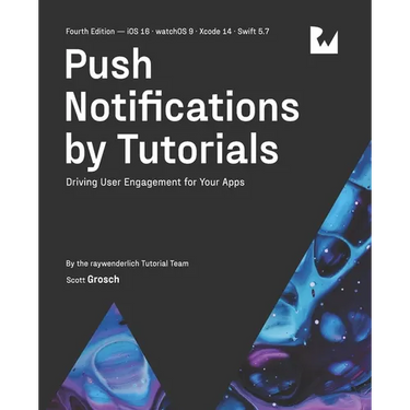 Push Notifications by Tutorials (Fourth Edition): Driving User Engagement for Your Apps