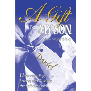 A Gift for My Son: Understanding, Loving and Guiding the Difficult Child