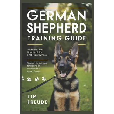 German Shepherd Training Guide: A Step-by-Step Handbook for First-Time Owners - Tips and Techniques for Raising an Obedient and Happy Puppy