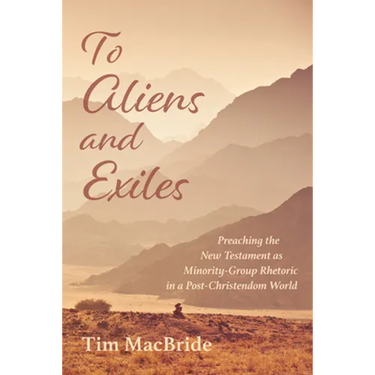 To Aliens and Exiles: Preaching the New Testament as Minority-Group Rhetoric in a Post-Christendom World