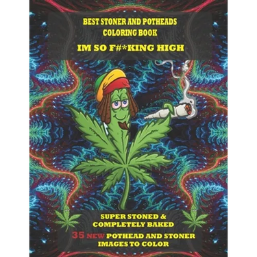Best Stoner and Potheads Coloring Im Book So F#*king High: Super Stoned And Completely Baked