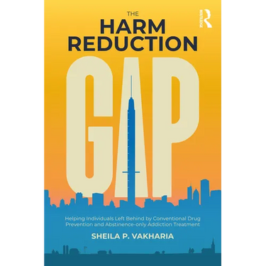The Harm Reduction Gap: Helping Individuals Left Behind by Conventional Drug Prevention and Abstinence-only Addiction Treatment