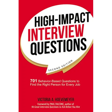The High-Impact Interview Questions: 701 Behavior-Based Questions to Find the Right Person for Every Job