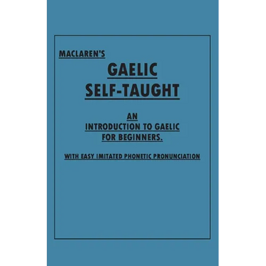 Maclaren's Gaelic Self-Taught - An Introduction to Gaelic for Beginners - With Easy Imitated Phonetic Pronunciation