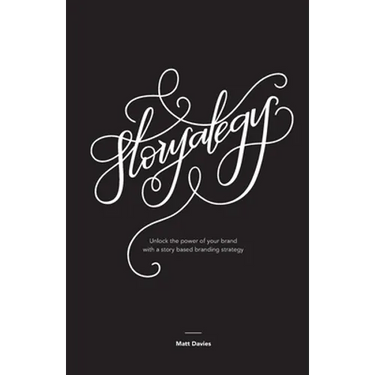 Storyategy: Unlock the power of your brand with a story based branding strategy