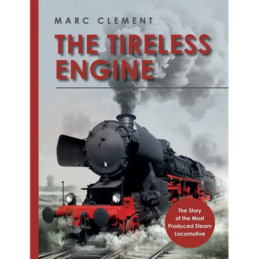The Tireless Engine: The Story of the Most Produced Steam Locomotive
