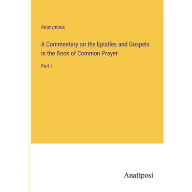 A Commentary on the Epistles and Gospels in the Book of Common Prayer: Part I