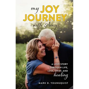 My Joy Journey with Amy: A Love Story Through Life, Loss, Grief and Healing