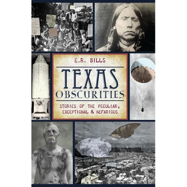Texas Obscurities: Stories of the Peculiar, Exceptional & Nefarious