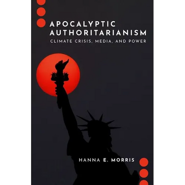 Apocalyptic Authoritarianism: Climate Crisis, Media, and Power
