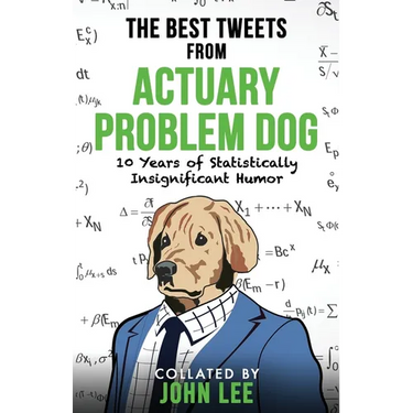 The Best Tweets from Actuary Problem Dog: 10 Years of Statistically Insignificant Humor