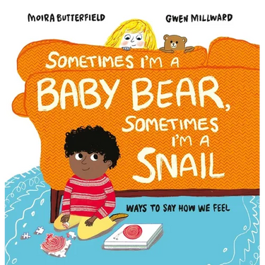 Sometimes I'm a Baby Bear, Sometimes I'm a Snail: Ways to Say How We Feel