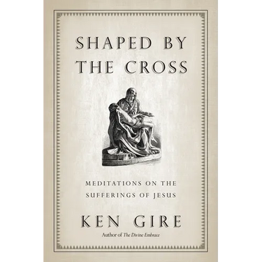 Shaped by the Cross: Meditations on the Sufferings of Jesus
