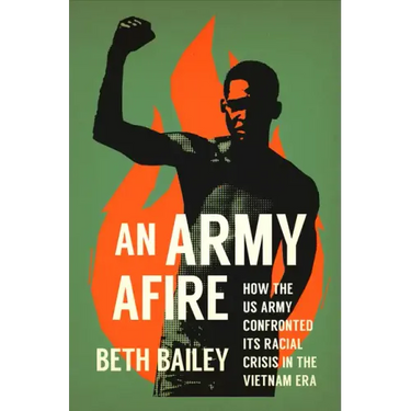 An Army Afire: How the US Army Confronted Its Racial Crisis in the Vietnam Era