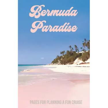 Bermuda Paradise: Pages for Planning a Fun Cruise