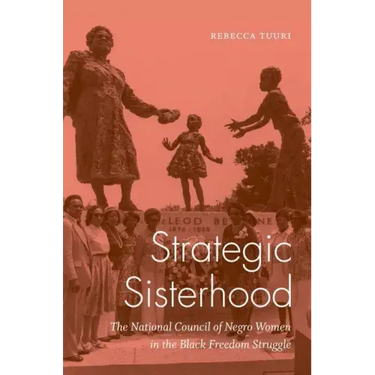 Strategic Sisterhood: The National Council of Negro Women in the Black Freedom Struggle