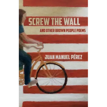 Screw The Wall: and other Brown People Poems