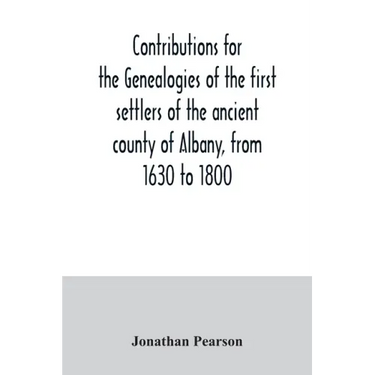 Contributions for the genealogies of the first settlers of the ancient county of Albany, from 1630 to 1800