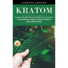 Kratom: Countless Benefits That Come With the Use of Kratom (A Comprehensive Guide on Things You Need to Know About Kratom)
