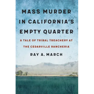 Mass Murder in California's Empty Quarter: A Tale of Tribal Treachery at the Cedarville Rancheria