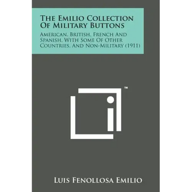 The Emilio Collection of Military Buttons: American, British, French and Spanish, with Some of Other Countries, and Non-Military (1911)