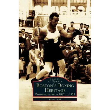 Boston's Boxing Heritage: Prizefighting from 1882-1955