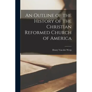 An Outline of the History of the Christian Reformed Church of America
