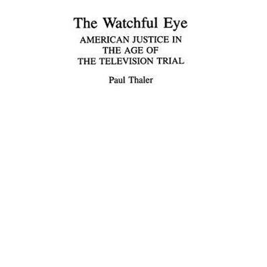 The Watchful Eye: American Justice in the Age of the Television Trial