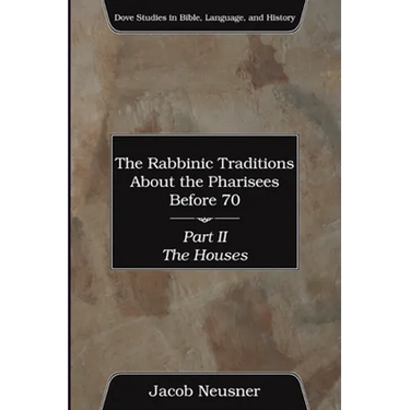 The Rabbinic Traditions About the Pharisees Before 70, Part II