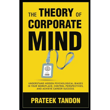 The Theory of Corporate Mind: Understand Hidden Psychological Biases at Your Workplace, Control Perspectives, and Achieve Career Success.