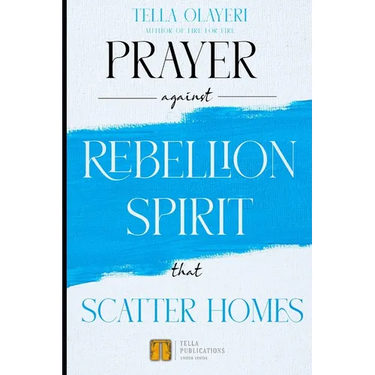 Prayer against Rebellion Spirit That Scatter Home