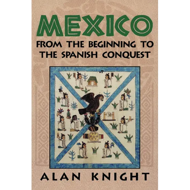 Mexico: Volume 1, from the Beginning to the Spanish Conquest