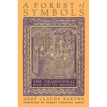 A Forest of Symbols: The Traditional Mass and Its Meaning