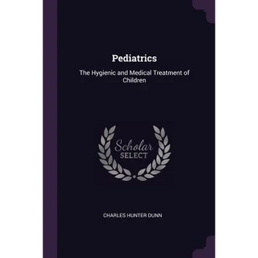 Pediatrics: The Hygienic and Medical Treatment of Children