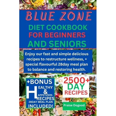 Blue zone diet cookbook for beginners and senior: Enjoy our fast and simple delicious recipes to restructure wellness, + special flavourful 28day meal