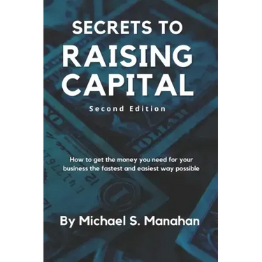 Secrets to Raising Capital: How to get the money you need for your business the fastest and easiest way possible