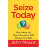 Seize Today: How Asking the Right Questions Will Change Your Life