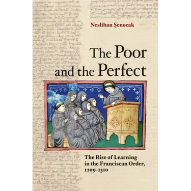 The Poor and the Perfect: The Rise of Learning in the Franciscan Order, 1209-1310