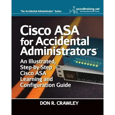 Cisco ASA for Accidental Administrators: An Illustrated Step-by-Step ASA Learning and Configuration Guide