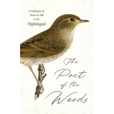 The Poet of the Woods - A Collection of Poems in Ode to the Nightingale