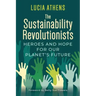The Sustainability Revolutionists: Heroes and Hope for Our Planet's Future