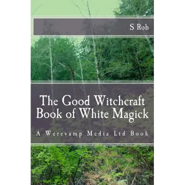 The Good Witchcraft Book of White Magick