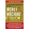 Turn Your Computer Into a Money Machine: Learn the Fastest and Easiest Way to Make Money From Home and Grow Your Income as a Beginner Complete Volume