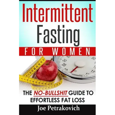 Intermittent Fasting For Women: The No-Bullshit Guide To Effortless Fat Loss