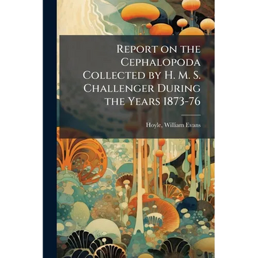 Report on the Cephalopoda Collected by H. M. S. Challenger During the Years 1873-76
