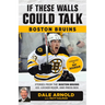 If These Walls Could Talk: Boston Bruins: Stories from the Boston Bruins Ice, Locker Room, and Press Box