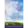 Losing a Child: A Healing Guide from Beyond the Rainbow. the True Story of a Mother's Journey Through Grief.