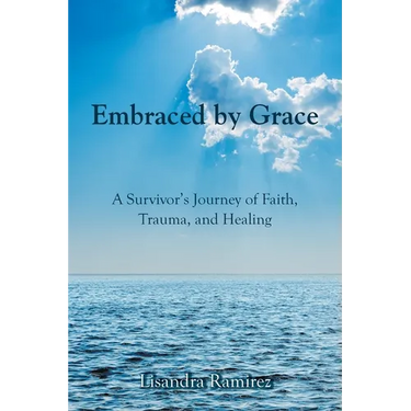 Embraced by Grace: A Survivor's Journey of Faith, Trauma, and Healing