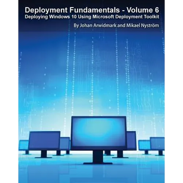 Deployment Fundamentals, Vol. 6: Deploying Windows 10 Using Microsoft Deployment Toolkit